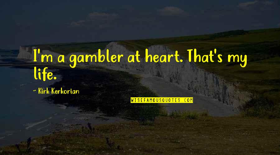 Ifallon Quotes By Kirk Kerkorian: I'm a gambler at heart. That's my life. Ifallon Quotes By Kirk Kerkorian: I'm a gambler at heart. That's my life.