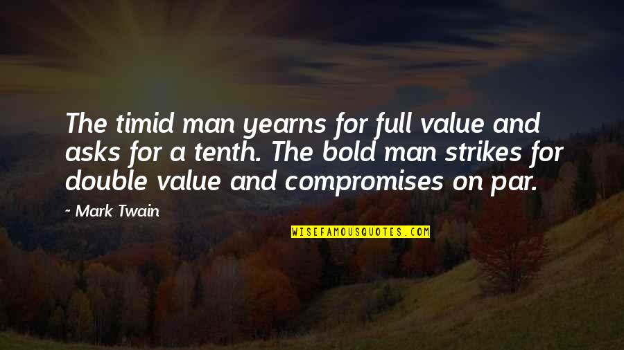 Ifam Hk Quotes By Mark Twain: The timid man yearns for full value and