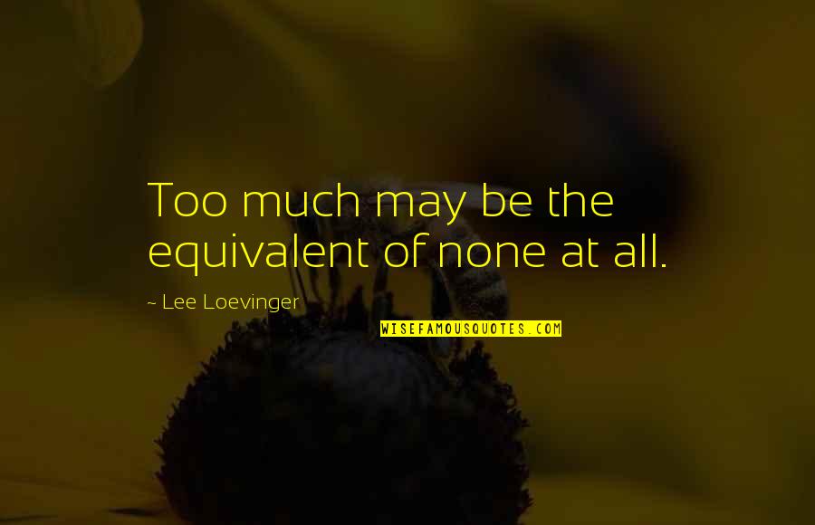 Ifani Quotes By Lee Loevinger: Too much may be the equivalent of none