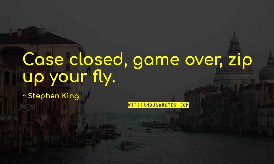 Ifans Cleats Quotes By Stephen King: Case closed, game over, zip up your fly. Ifans Cleats Quotes By Stephen King: Case closed, game over, zip up your fly.