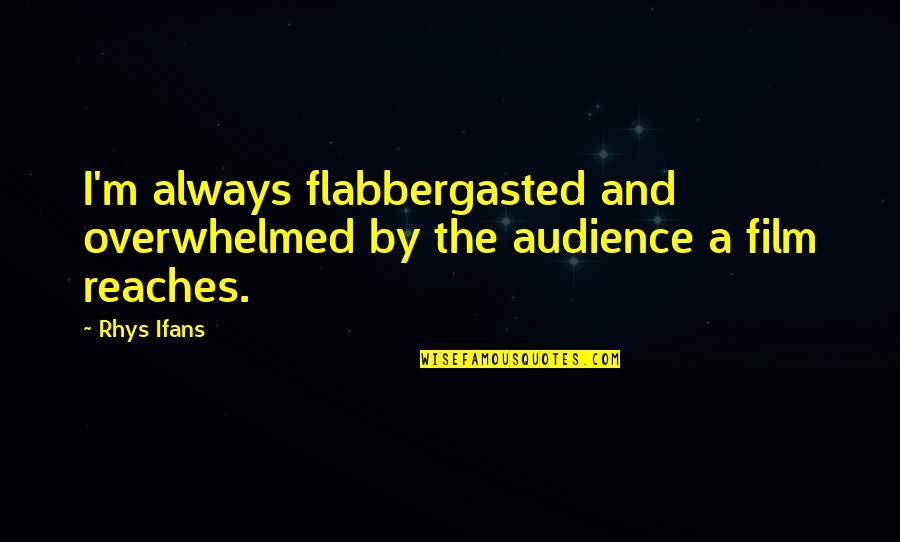 Ifans Quotes By Rhys Ifans: I'm always flabbergasted and overwhelmed by the audience