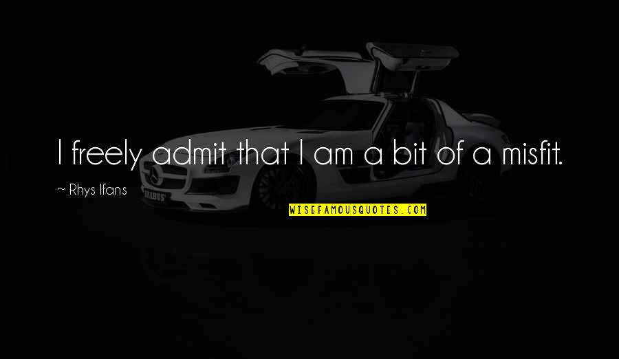 Ifans Quotes By Rhys Ifans: I freely admit that I am a bit