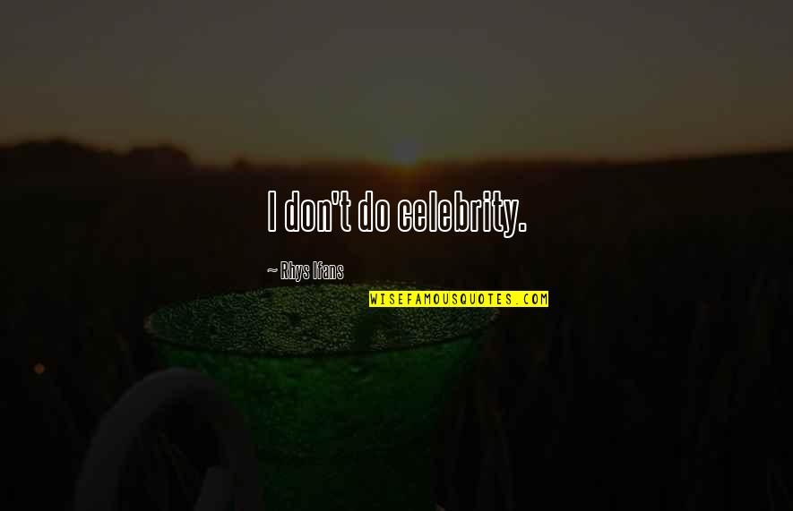 Ifans Quotes By Rhys Ifans: I don't do celebrity.