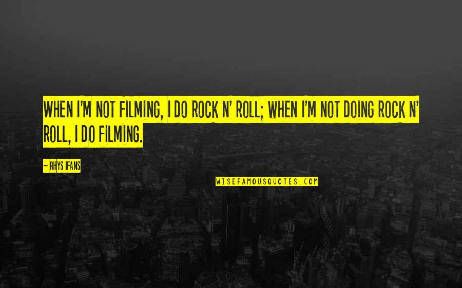 Ifans Quotes By Rhys Ifans: When I'm not filming, I do rock n'