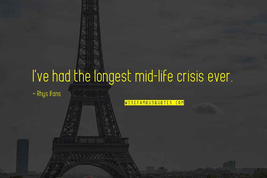 Ifans Quotes By Rhys Ifans: I've had the longest mid-life crisis ever.