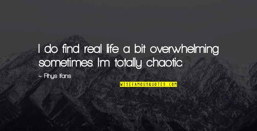 Ifans Rhys Quotes By Rhys Ifans: I do find real life a bit overwhelming