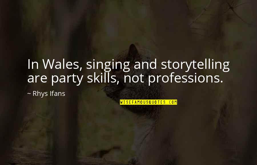 Ifans Rhys Quotes By Rhys Ifans: In Wales, singing and storytelling are party skills,