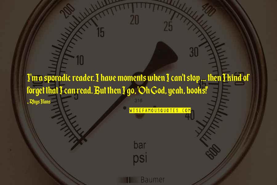 Ifans Rhys Quotes By Rhys Ifans: I'm a sporadic reader. I have moments when