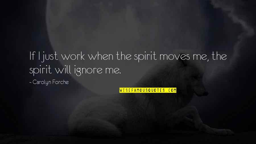 Ifap Quotes By Carolyn Forche: If I just work when the spirit moves Ifap Quotes By Carolyn Forche: If I just work when the spirit moves