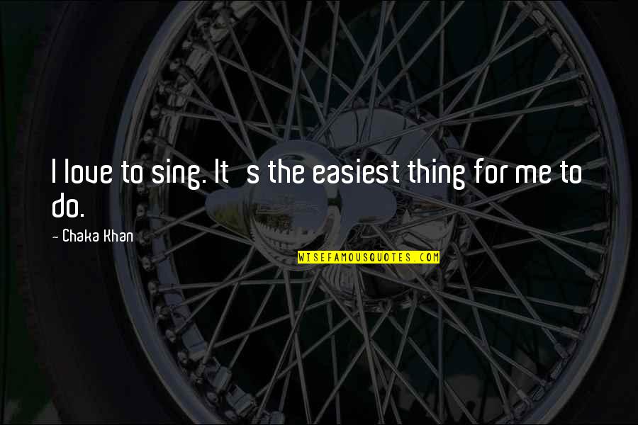 Ifap Quotes By Chaka Khan: I love to sing. It's the easiest thing Ifap Quotes By Chaka Khan: I love to sing. It's the easiest thing