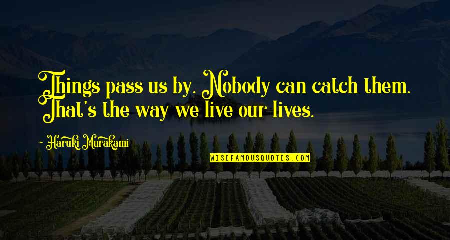 Ifap Quotes By Haruki Murakami: Things pass us by. Nobody can catch them.