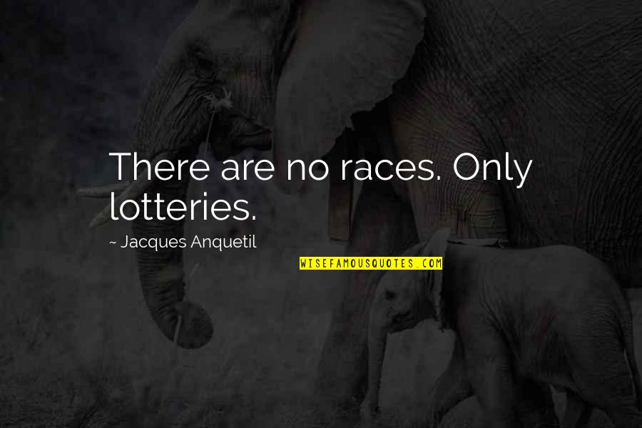 Ifap Quotes By Jacques Anquetil: There are no races. Only lotteries. Ifap Quotes By Jacques Anquetil: There are no races. Only lotteries.