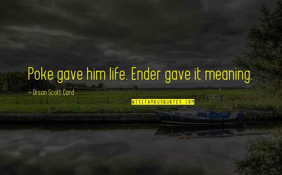 Ifap Quotes By Orson Scott Card: Poke gave him life. Ender gave it meaning. Ifap Quotes By Orson Scott Card: Poke gave him life. Ender gave it meaning.