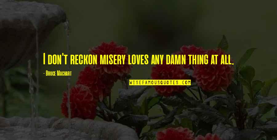 Ifart Shuffle Quotes By Bruce Machart: I don't reckon misery loves any damn thing