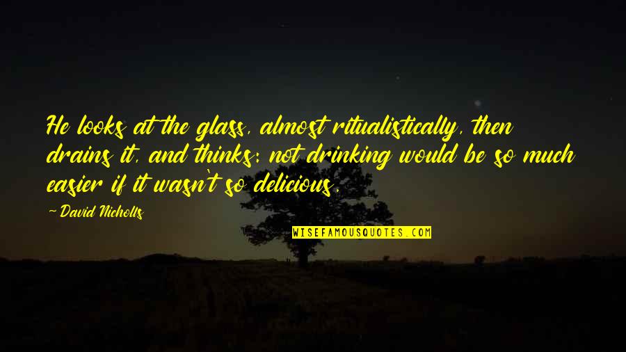 Ifb Preacher Quotes By David Nicholls: He looks at the glass, almost ritualistically, then Ifb Preacher Quotes By David Nicholls: He looks at the glass, almost ritualistically, then