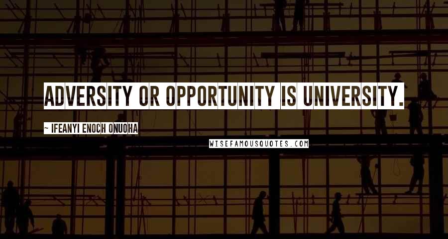 Ifeanyi Enoch Onuoha quotes: Adversity or opportunity is university.