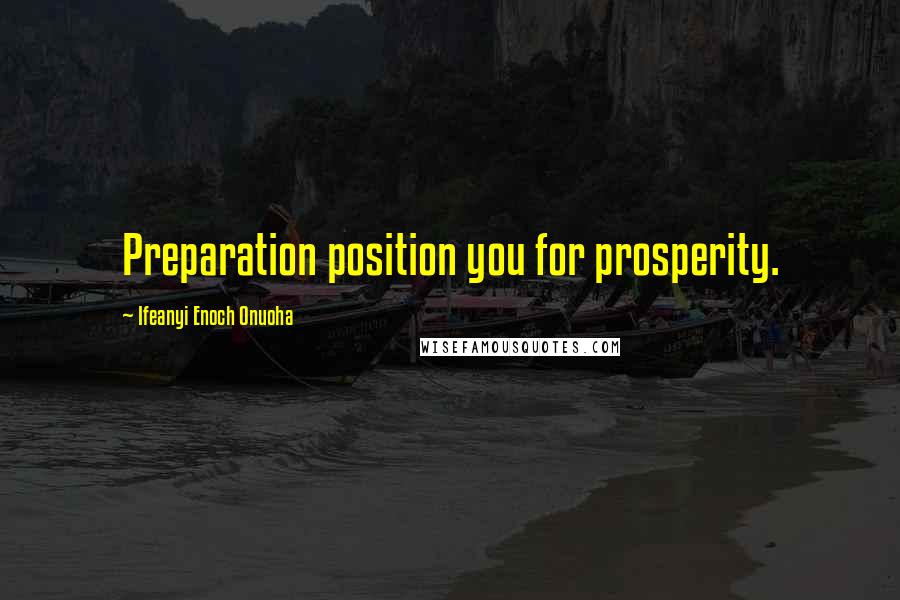 Ifeanyi Enoch Onuoha quotes: Preparation position you for prosperity.