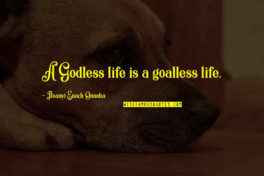 Ifeanyi Quotes By Ifeanyi Enoch Onuoha: A Godless life is a goalless life.