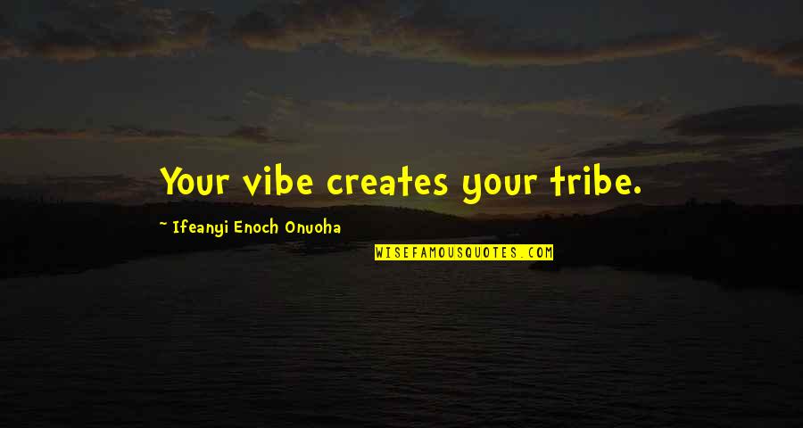 Ifeanyi Quotes By Ifeanyi Enoch Onuoha: Your vibe creates your tribe.