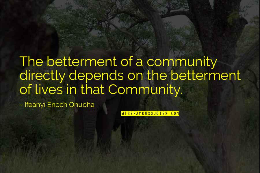 Ifeanyi Quotes By Ifeanyi Enoch Onuoha: The betterment of a community directly depends on