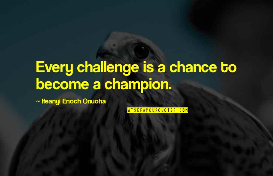 Ifeanyi Quotes By Ifeanyi Enoch Onuoha: Every challenge is a chance to become a