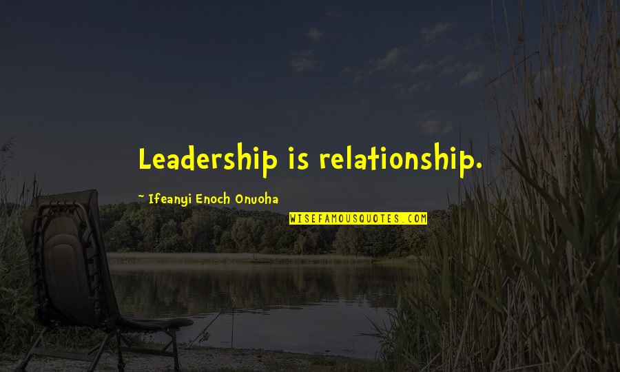 Ifeanyi Quotes By Ifeanyi Enoch Onuoha: Leadership is relationship.