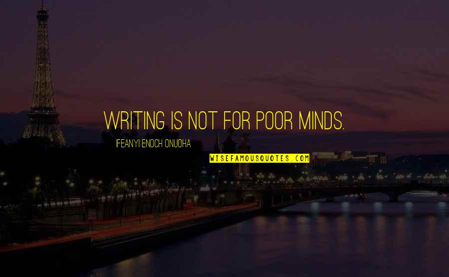 Ifeanyi Quotes By Ifeanyi Enoch Onuoha: Writing is not for poor minds.