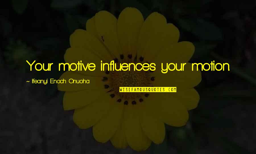 Ifeanyi Quotes By Ifeanyi Enoch Onuoha: Your motive influences your motion.