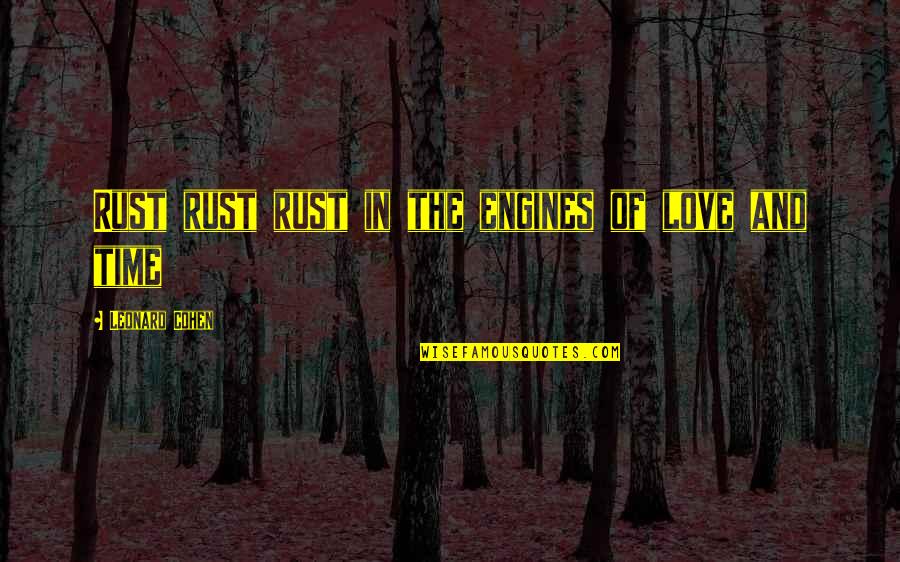 Ifediba Md Quotes By Leonard Cohen: Rust rust rust in the engines of love Ifediba Md Quotes By Leonard Cohen: Rust rust rust in the engines of love
