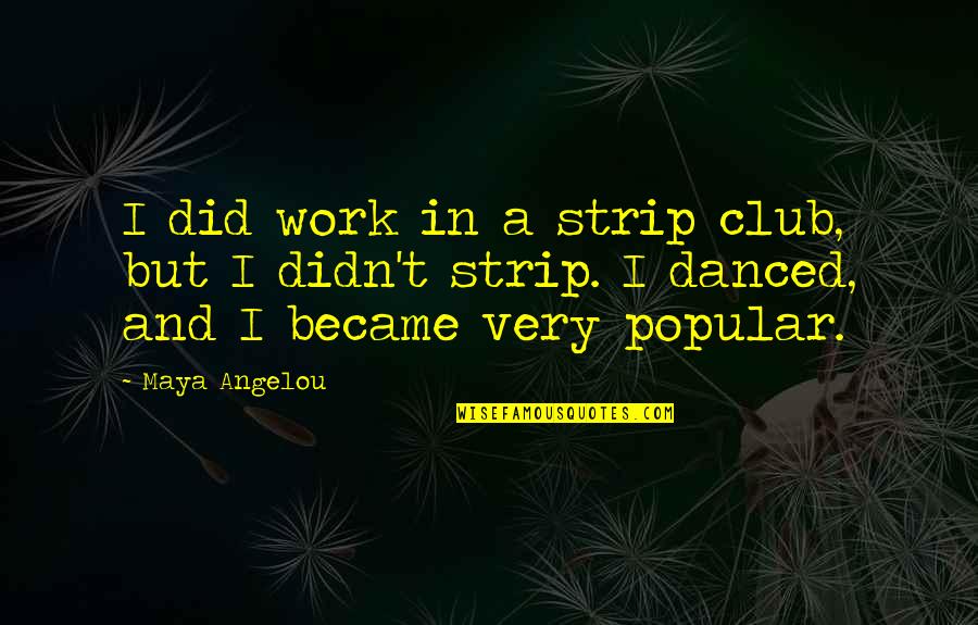 Ifeet El Quotes By Maya Angelou: I did work in a strip club, but