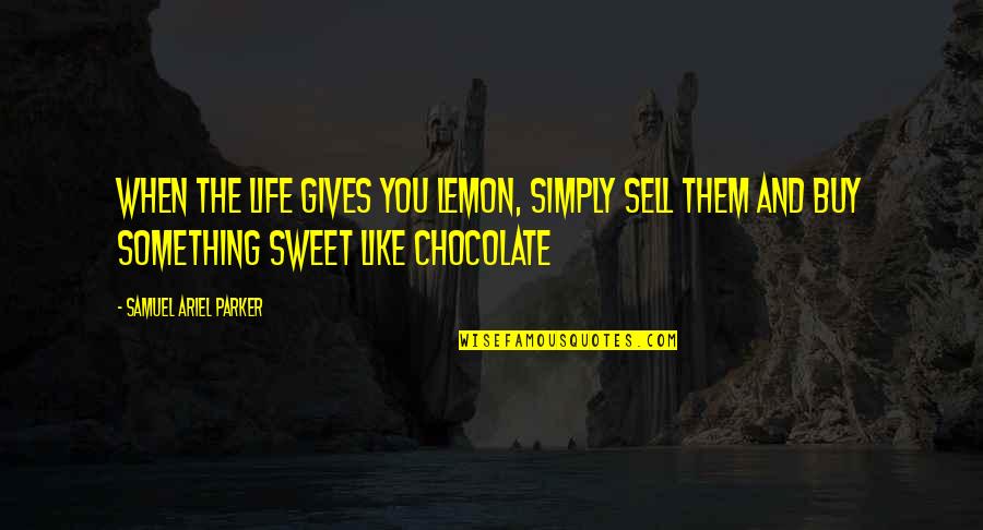 Ifeet El Quotes By Samuel Ariel Parker: When the life gives you lemon, simply sell Ifeet El Quotes By Samuel Ariel Parker: When the life gives you lemon, simply sell