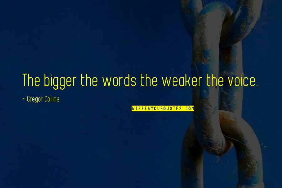 Ifeka Quotes By Gregor Collins: The bigger the words the weaker the voice.