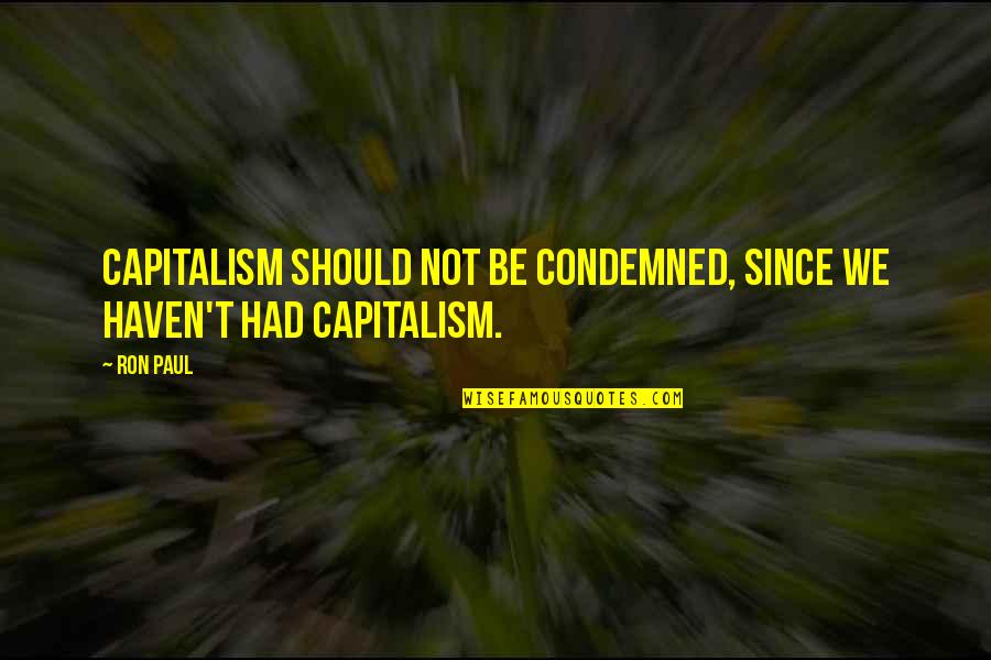 Ifemelu And Obinze Quotes By Ron Paul: Capitalism should not be condemned, since we haven't