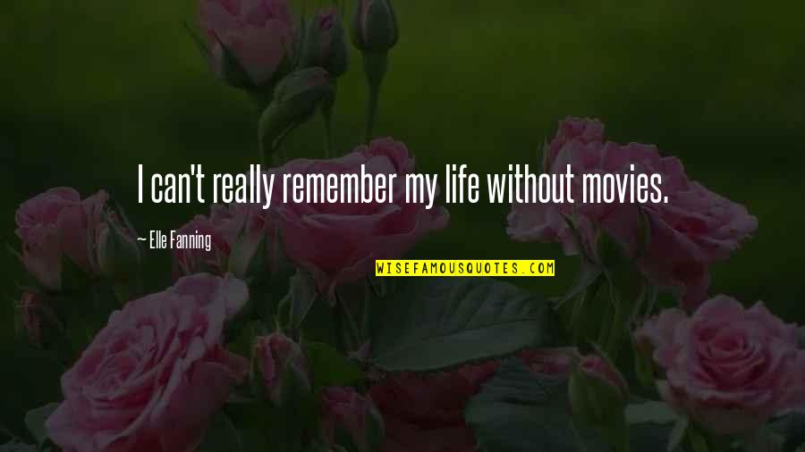 Ifemelu's Quotes By Elle Fanning: I can't really remember my life without movies.
