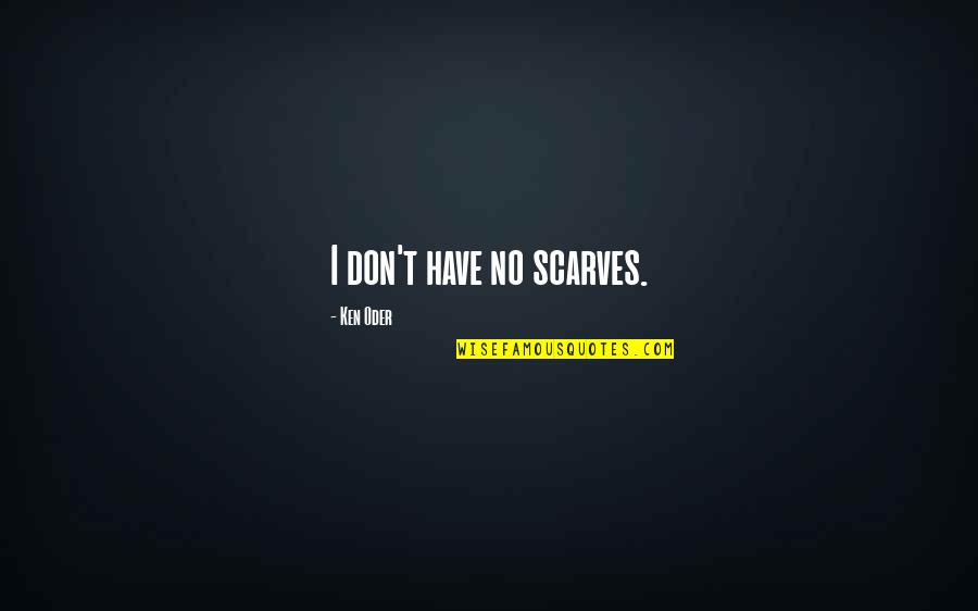 Ifeminist Quotes By Ken Oder: I don't have no scarves. Ifeminist Quotes By Ken Oder: I don't have no scarves.