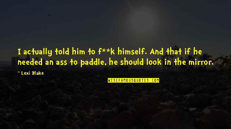 Ifeminist Quotes By Lexi Blake: I actually told him to f**k himself. And Ifeminist Quotes By Lexi Blake: I actually told him to f**k himself. And