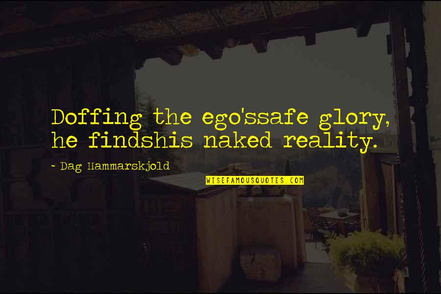 Ifeoluwa Balogun Quotes By Dag Hammarskjold: Doffing the ego'ssafe glory, he findshis naked reality. Ifeoluwa Balogun Quotes By Dag Hammarskjold: Doffing the ego'ssafe glory, he findshis naked reality.