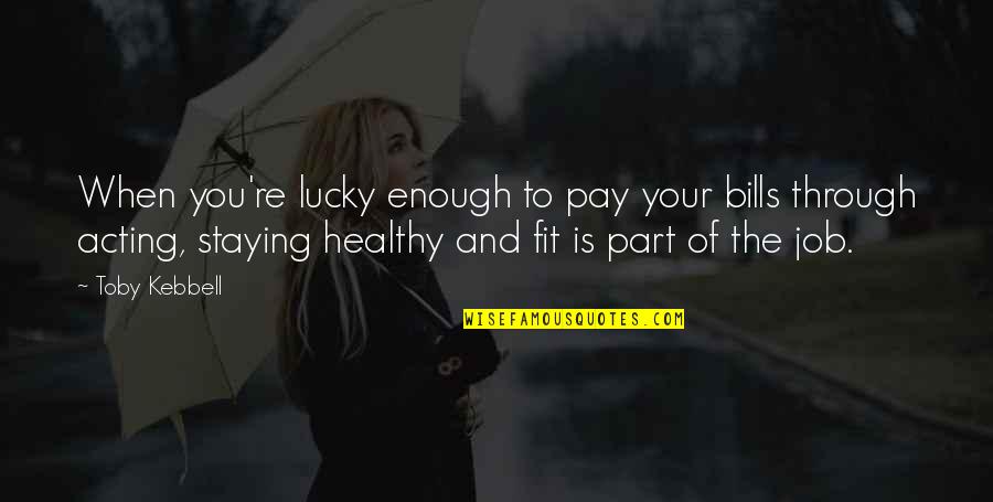 Ifesinachi Sylvia Quotes By Toby Kebbell: When you're lucky enough to pay your bills Ifesinachi Sylvia Quotes By Toby Kebbell: When you're lucky enough to pay your bills
