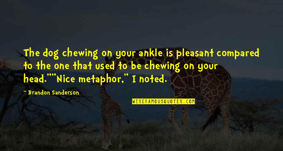 Iff Quote Quotes By Brandon Sanderson: The dog chewing on your ankle is pleasant