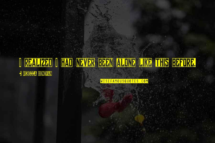 Iffat Al Quotes By Rebecca Donovan: I realized I had never been alone like Iffat Al Quotes By Rebecca Donovan: I realized I had never been alone like
