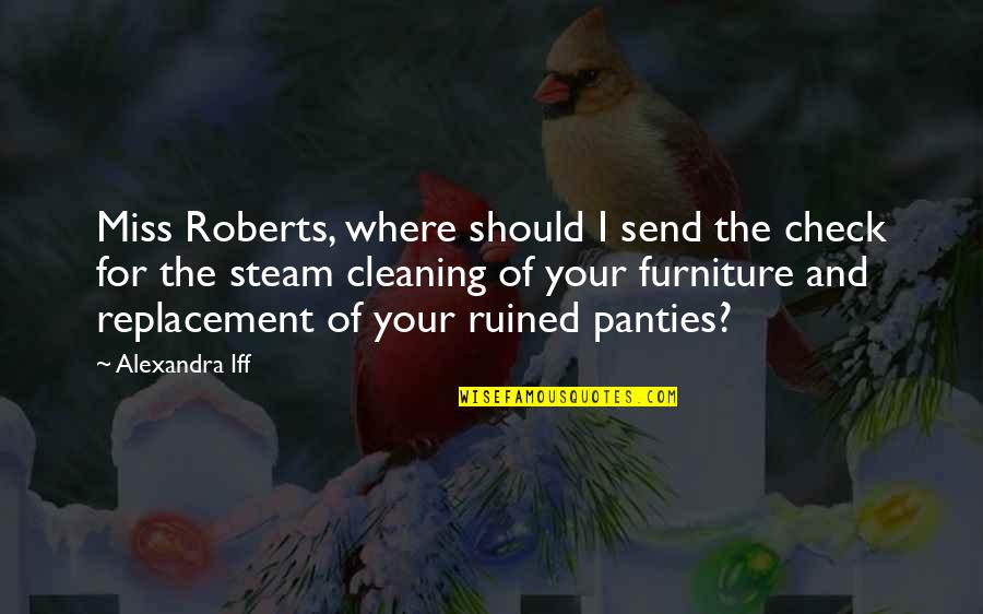 Iff'n Quotes By Alexandra Iff: Miss Roberts, where should I send the check Iff'n Quotes By Alexandra Iff: Miss Roberts, where should I send the check