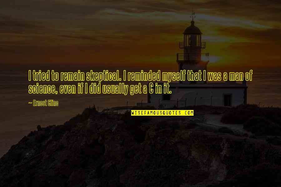 Iff'n Quotes By Ernest Cline: I tried to remain skeptical. I reminded myself Iff'n Quotes By Ernest Cline: I tried to remain skeptical. I reminded myself