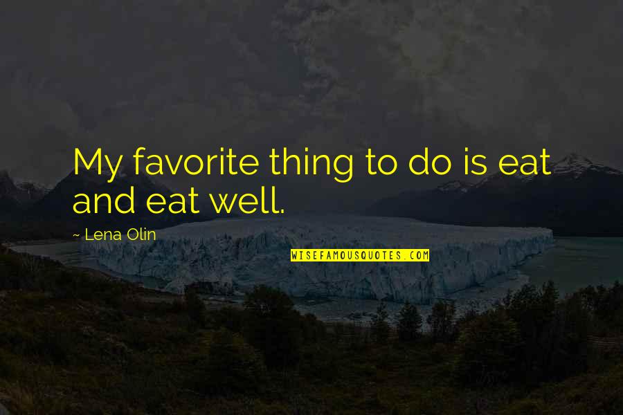 Iffy Lyrics Quotes By Lena Olin: My favorite thing to do is eat and Iffy Lyrics Quotes By Lena Olin: My favorite thing to do is eat and