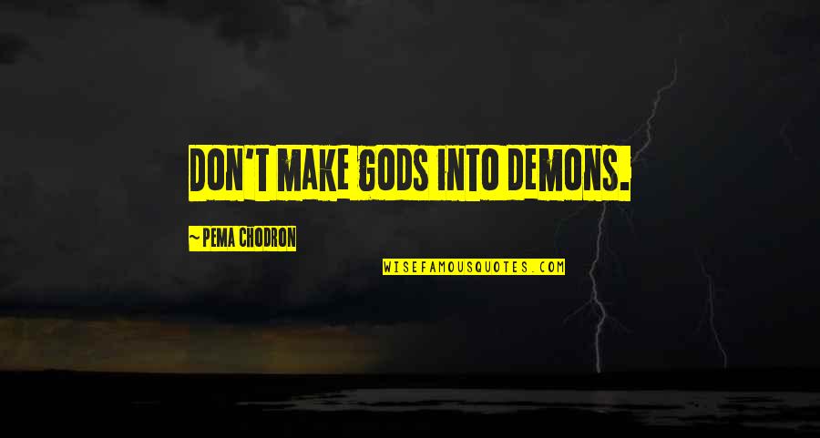 Iffy Synonym Quotes By Pema Chodron: Don't make gods into demons.