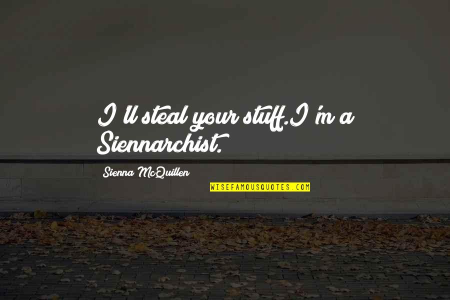 Ifhe India Quotes By Sienna McQuillen: I'll steal your stuff.I'm a Siennarchist. Ifhe India Quotes By Sienna McQuillen: I'll steal your stuff.I'm a Siennarchist.