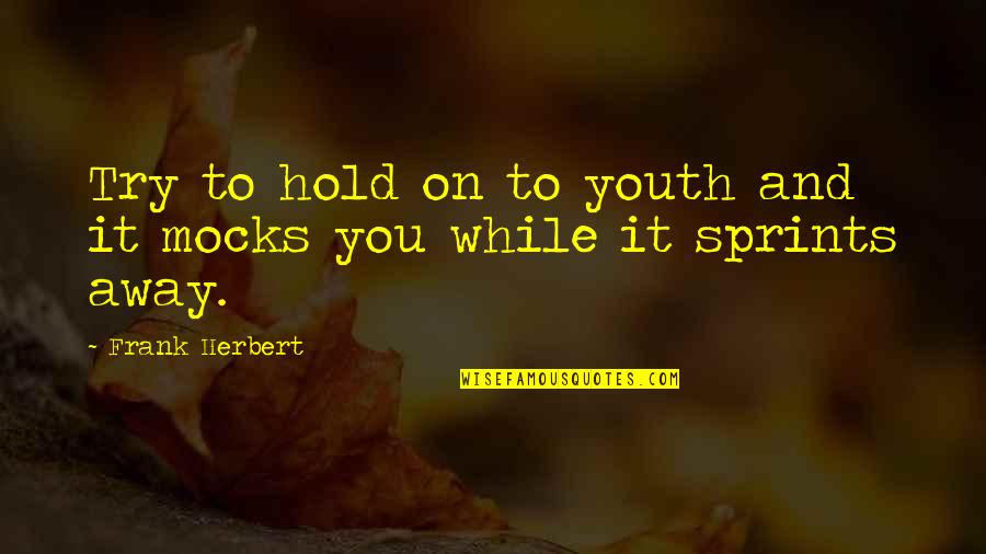 Ific Quotes By Frank Herbert: Try to hold on to youth and it