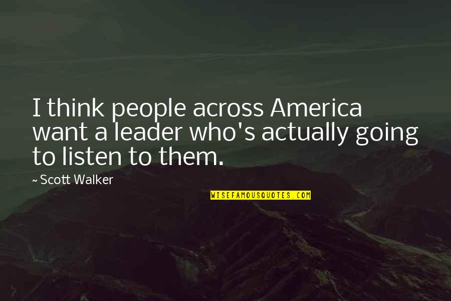 Ification Crisis Quotes By Scott Walker: I think people across America want a leader