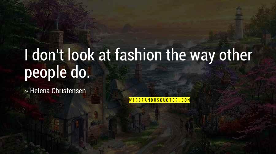 Ifigeneia Kanara Quotes By Helena Christensen: I don't look at fashion the way other