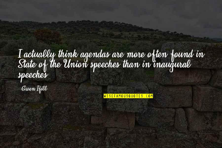 Ifill Gwen Quotes By Gwen Ifill: I actually think agendas are more often found Ifill Gwen Quotes By Gwen Ifill: I actually think agendas are more often found
