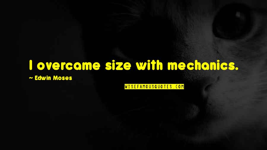 Ifitswoodwefixit Quotes By Edwin Moses: I overcame size with mechanics. Ifitswoodwefixit Quotes By Edwin Moses: I overcame size with mechanics.